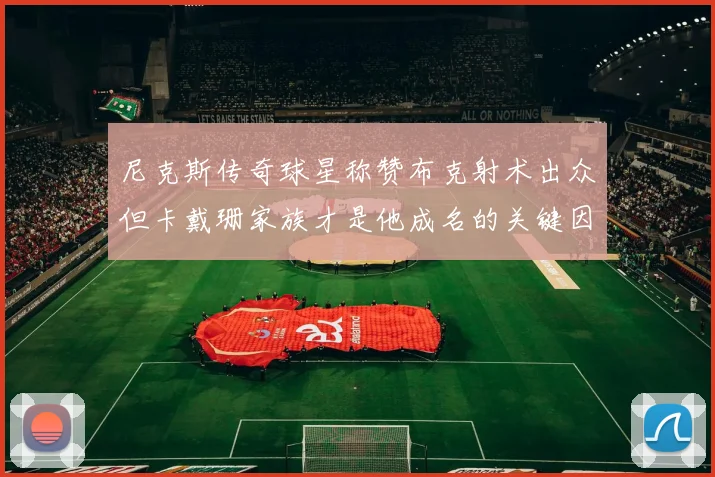 尼克斯传奇球星称赞布克射术出众但卡戴珊家族才是他成名的关键因素
