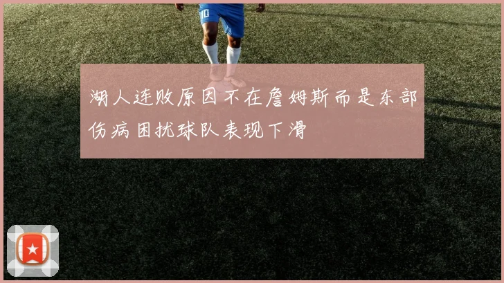 湖人连败原因不在詹姆斯而是东部伤病困扰球队表现下滑