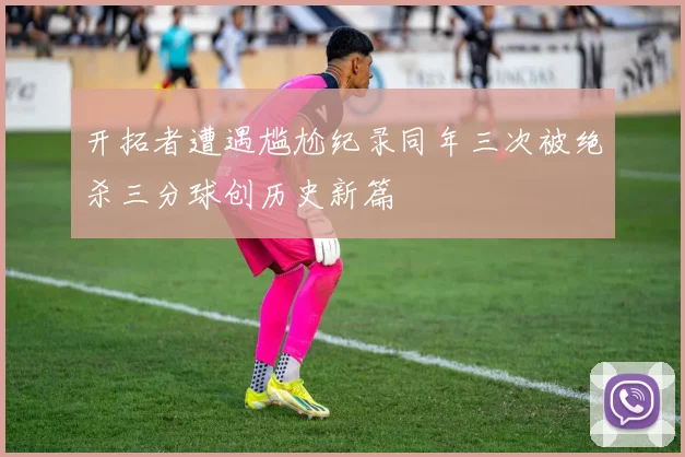 开拓者遭遇尴尬纪录同年三次被绝杀三分球创历史新篇