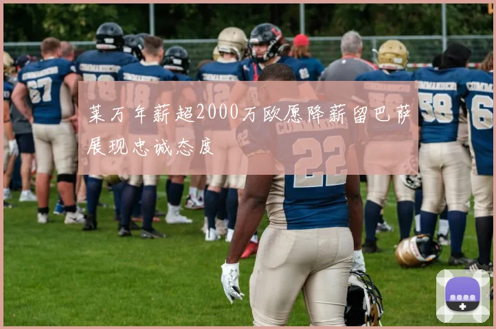 莱万年薪超2000万欧愿降薪留巴萨展现忠诚态度