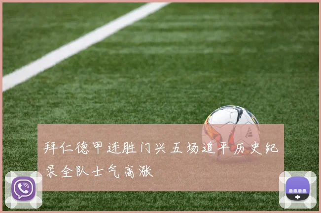 拜仁德甲连胜门兴五场追平历史纪录全队士气高涨